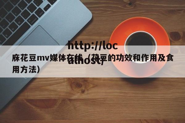 庥花豆mv媒体在线（花豆的功效和作用及食用方法）