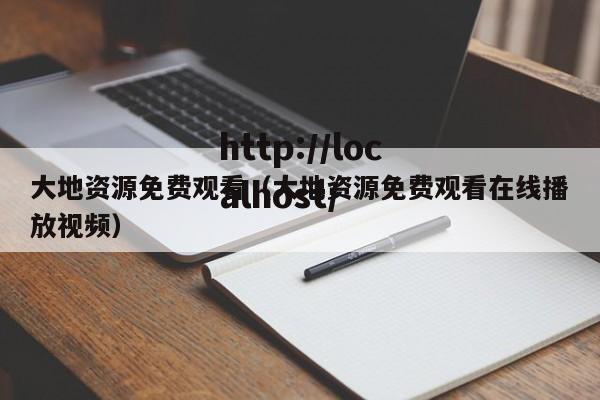 大地资源免费观看（大地资源免费观看在线播放视频）